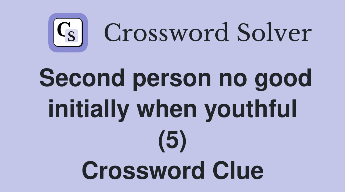 Second person no good initially when youthful (5) Crossword Clue