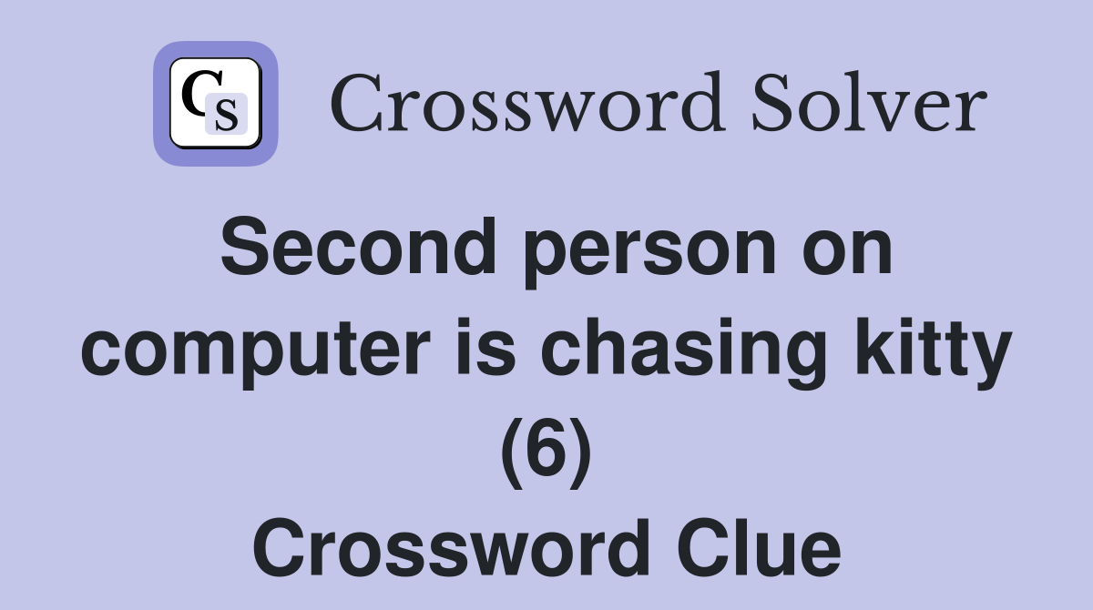 Second person on computer is chasing kitty (6) Crossword Clue