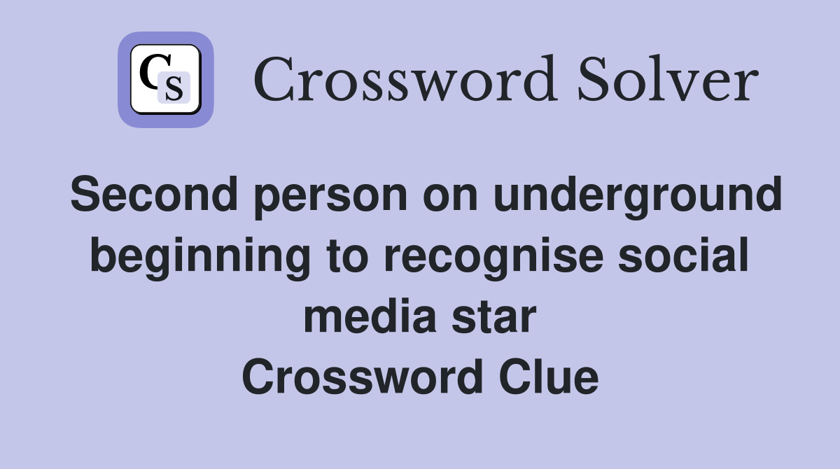 Second person on underground beginning to recognise social media star Crossword Clue