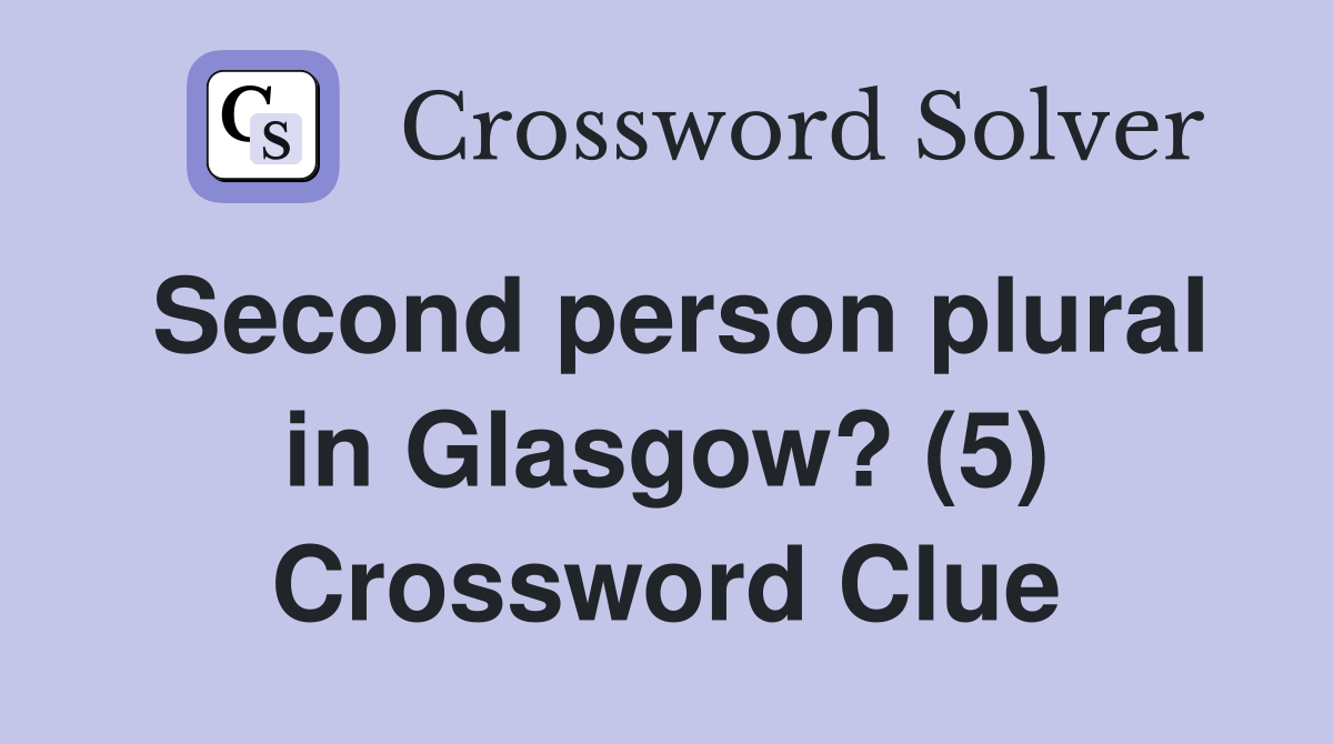 Second person plural in Glasgow? (5) Crossword Clue