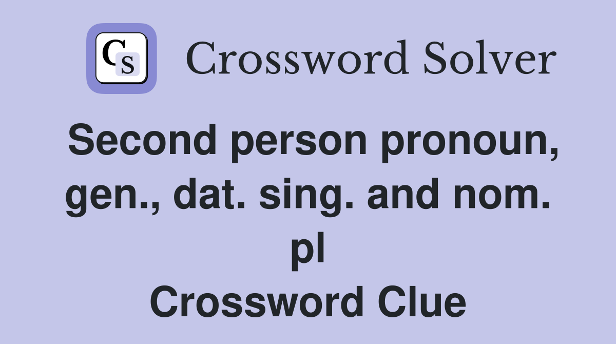 Second person pronoun, gen., dat. sing. and nom. pl Crossword Clue