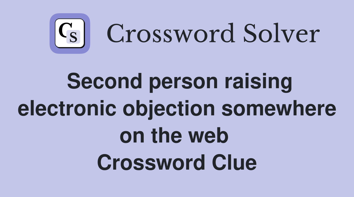 Second person raising electronic objection somewhere on the web  Crossword Clue