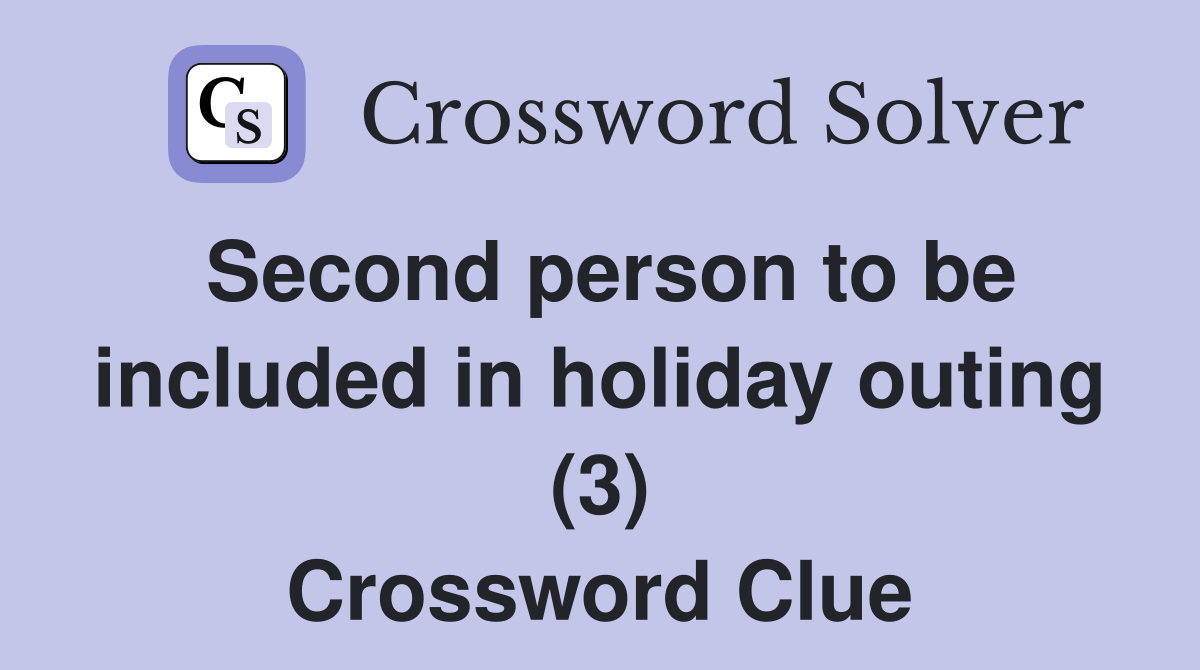 Second person to be included in holiday outing (3) Crossword Clue