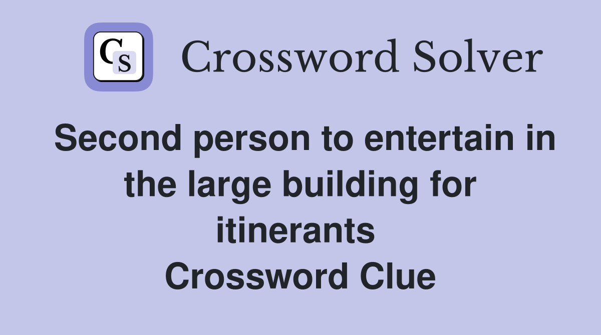 Second person to entertain in the large building for itinerants  Crossword Clue