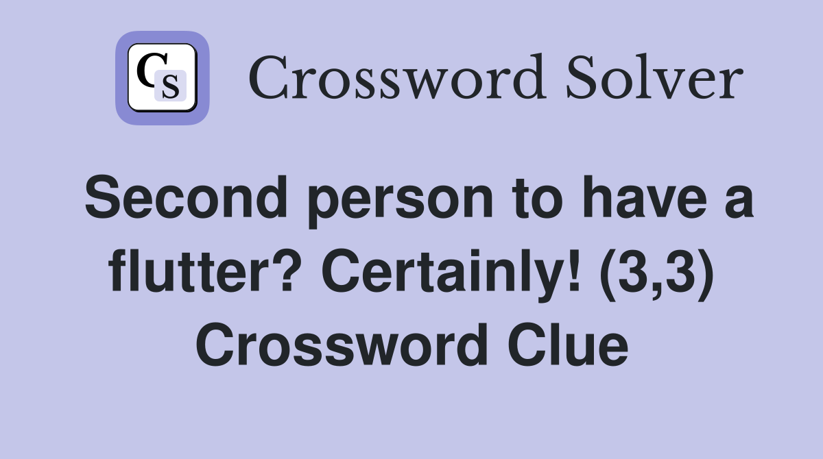 Second person to have a flutter? Certainly! (3,3) Crossword Clue
