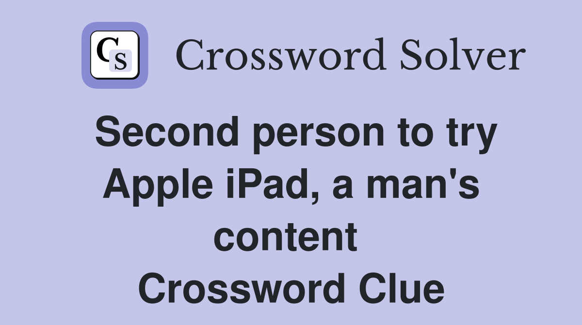 Second person to try Apple iPad, a man's content  Crossword Clue