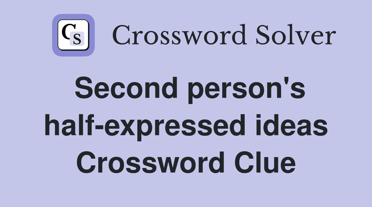 Second person's half-expressed ideas Crossword Clue
