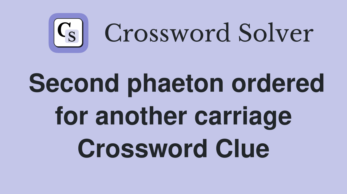 Second phaeton ordered for another carriage Crossword Clue