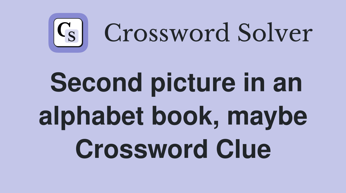 Second picture in an alphabet book, maybe Crossword Clue