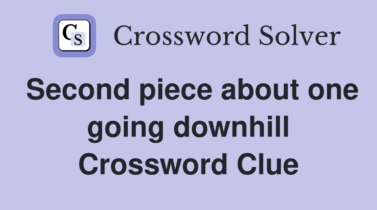 Second piece about one going downhill Crossword Clue