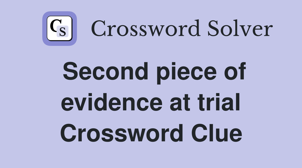 Second piece of evidence at trial Crossword Clue