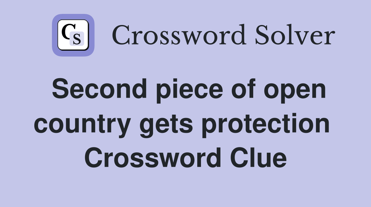 Second piece of open country gets protection  Crossword Clue