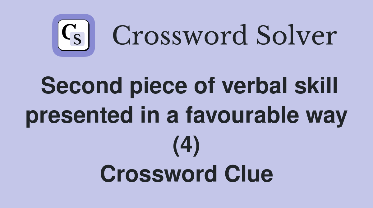 Second piece of verbal skill presented in a favourable way (4) Crossword Clue