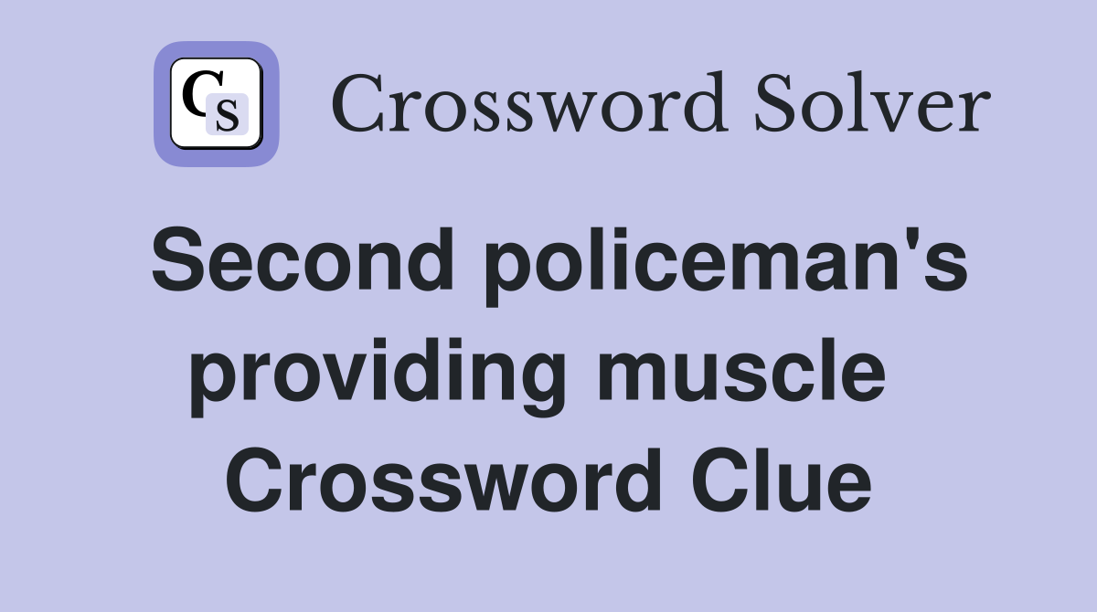 Second policeman's providing muscle  Crossword Clue
