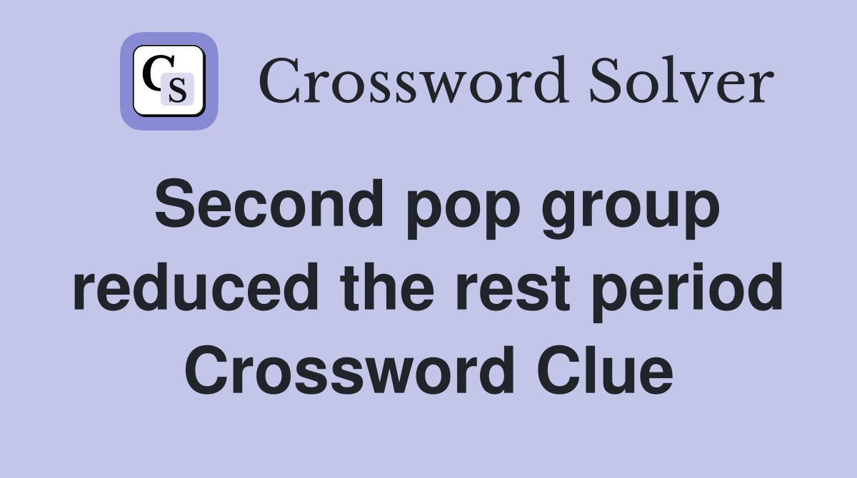 Second pop group reduced the rest period Crossword Clue