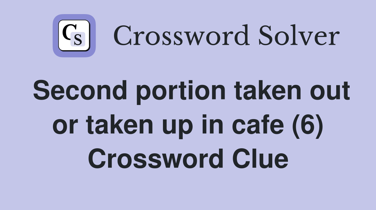 Second portion taken out or taken up in cafe (6) Crossword Clue