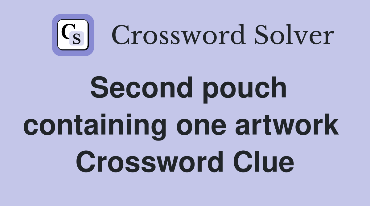 Second pouch containing one artwork  Crossword Clue