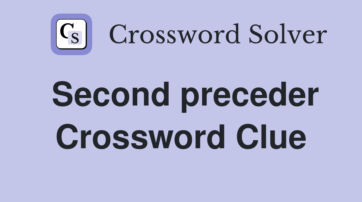 Second preceder Crossword Clue