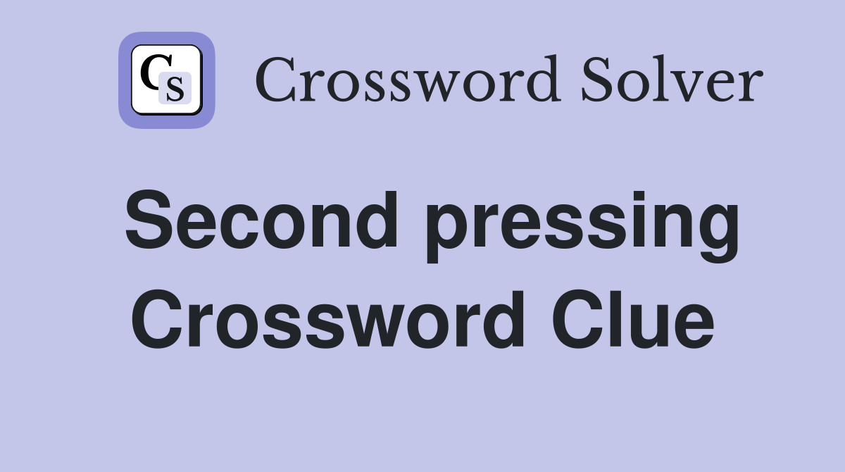 Second pressing Crossword Clue