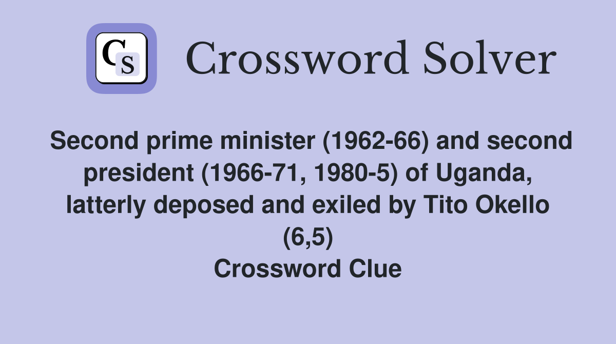 Second prime minister (1962-66) and second president (1966-71, 1980-5) of Uganda, latterly deposed and exiled by Tito Okello (6,5) Crossword Clue
