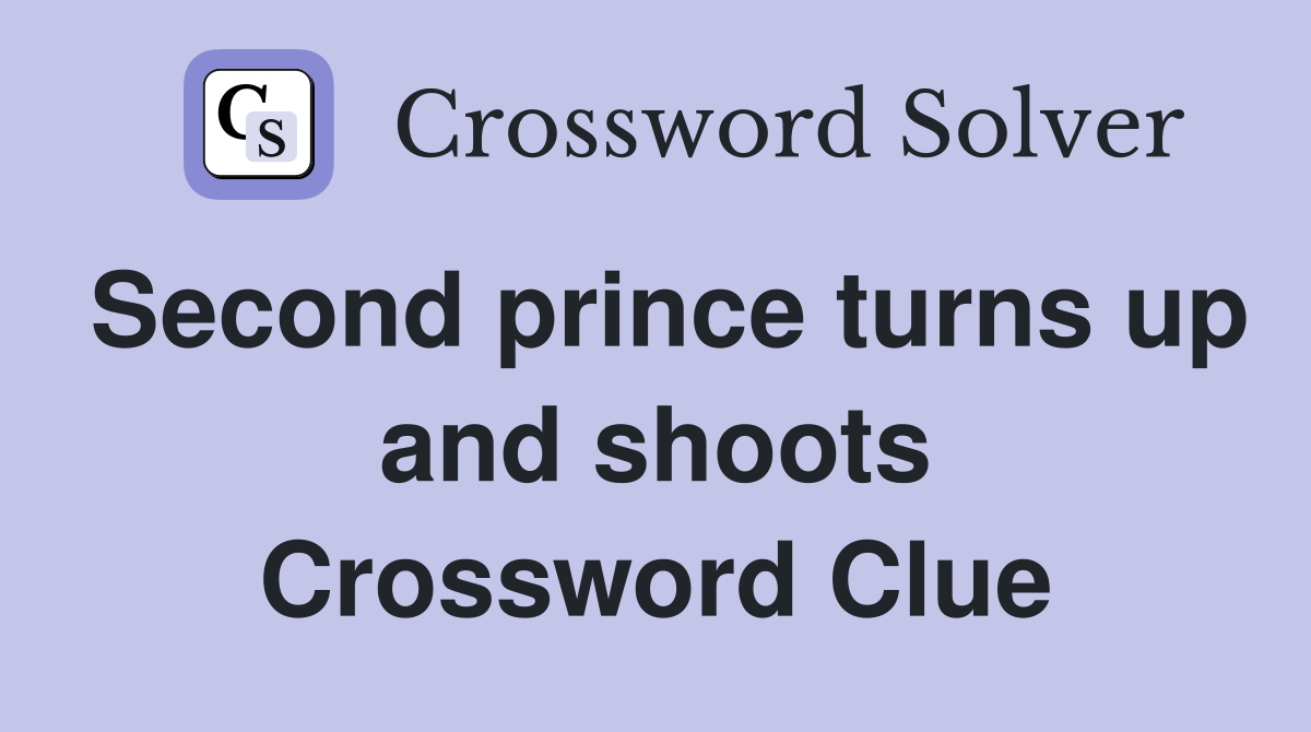 Second prince turns up and shoots Crossword Clue