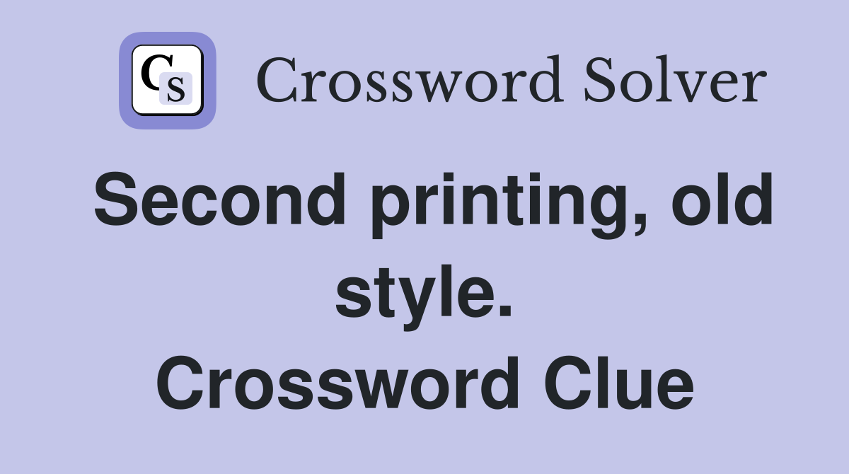 Second printing, old style. Crossword Clue