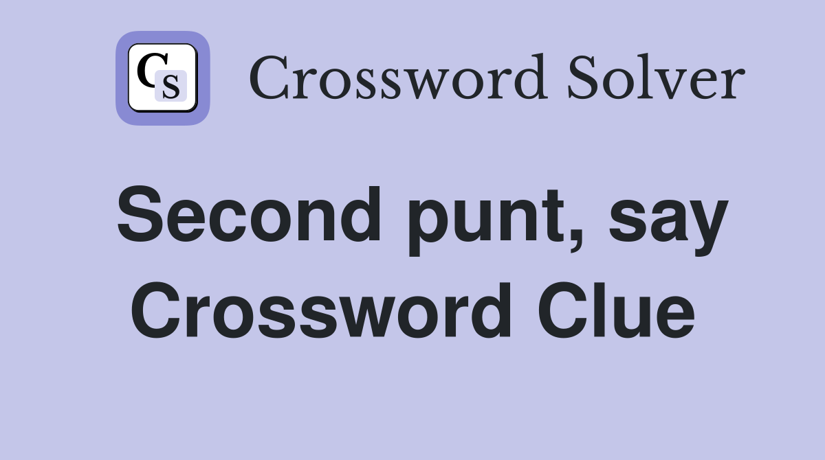 Second punt, say Crossword Clue