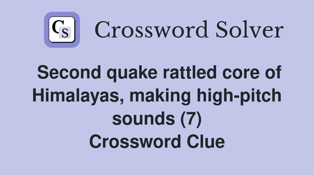 Second quake rattled core of Himalayas, making high-pitch sounds (7) Crossword Clue