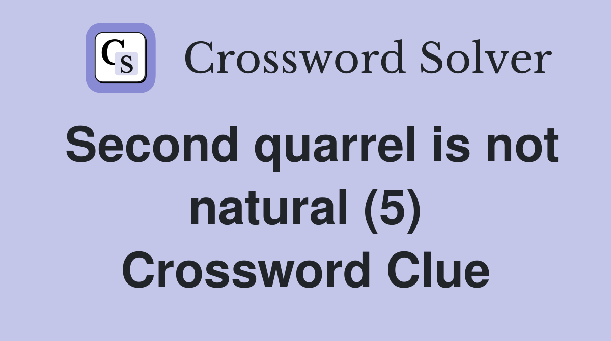 Second quarrel is not natural (5) Crossword Clue