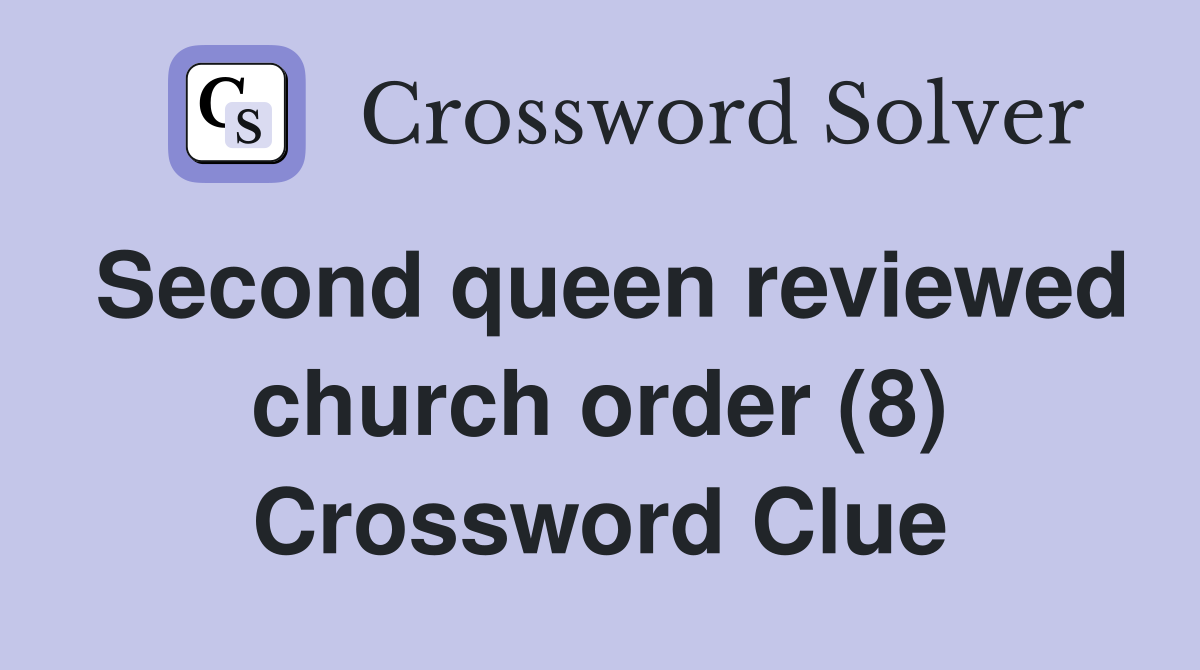 Second queen reviewed church order (8) Crossword Clue