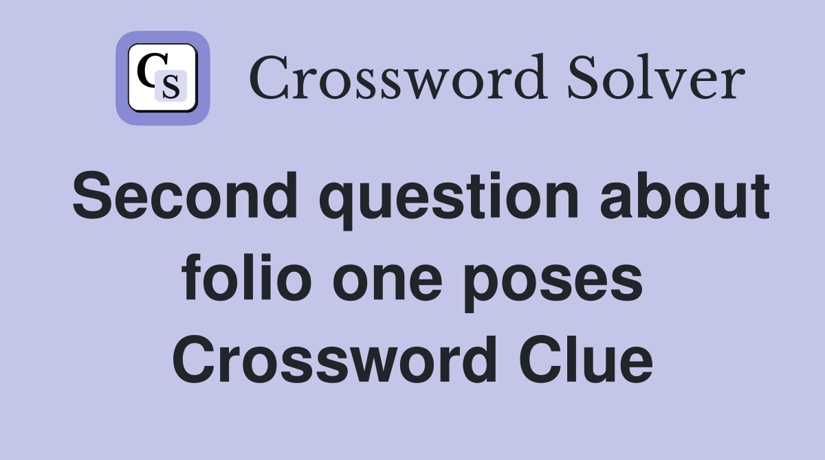 Second question about folio one poses Crossword Clue
