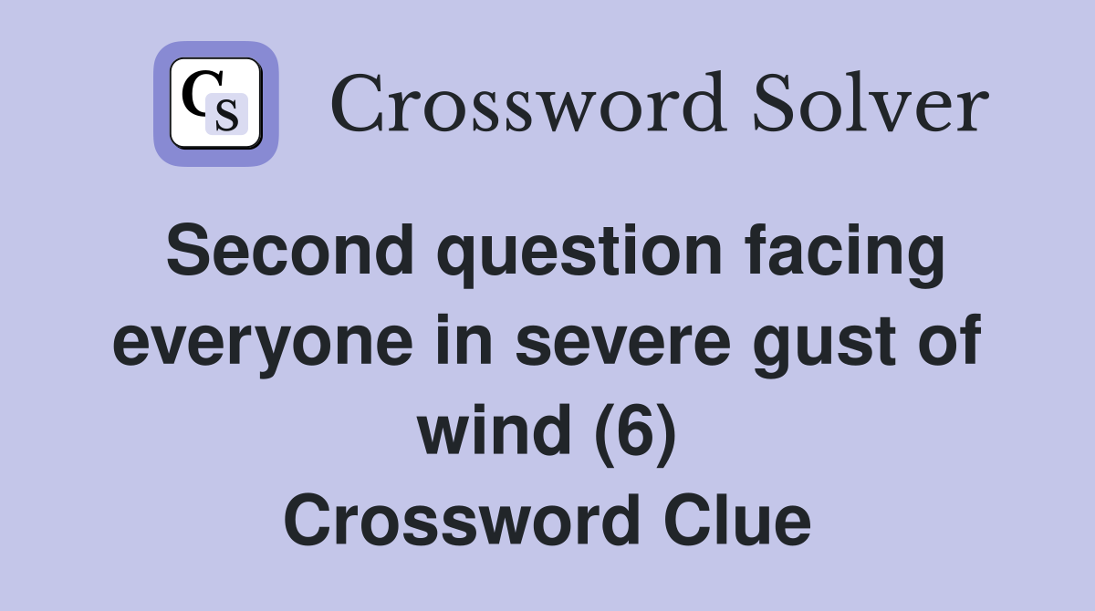 Second question facing everyone in severe gust of wind (6) Crossword Clue