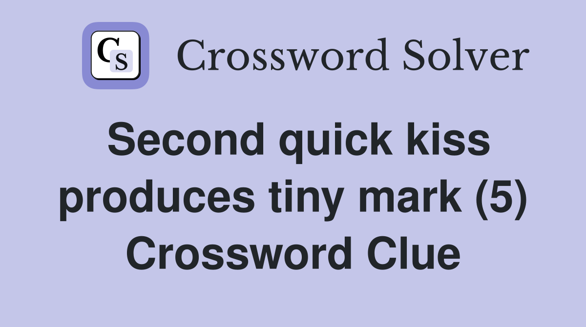 Second quick kiss produces tiny mark (5) Crossword Clue