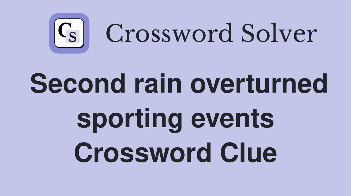 Second rain overturned sporting events Crossword Clue