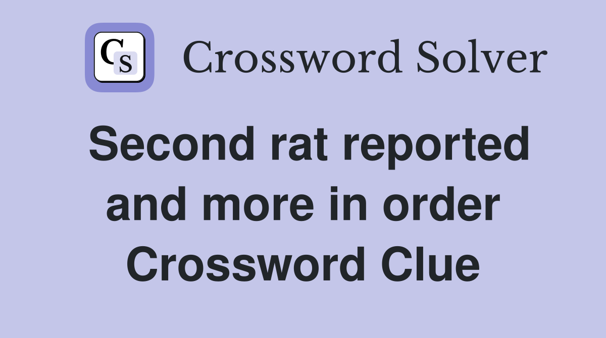 Second rat reported and more in order Crossword Clue
