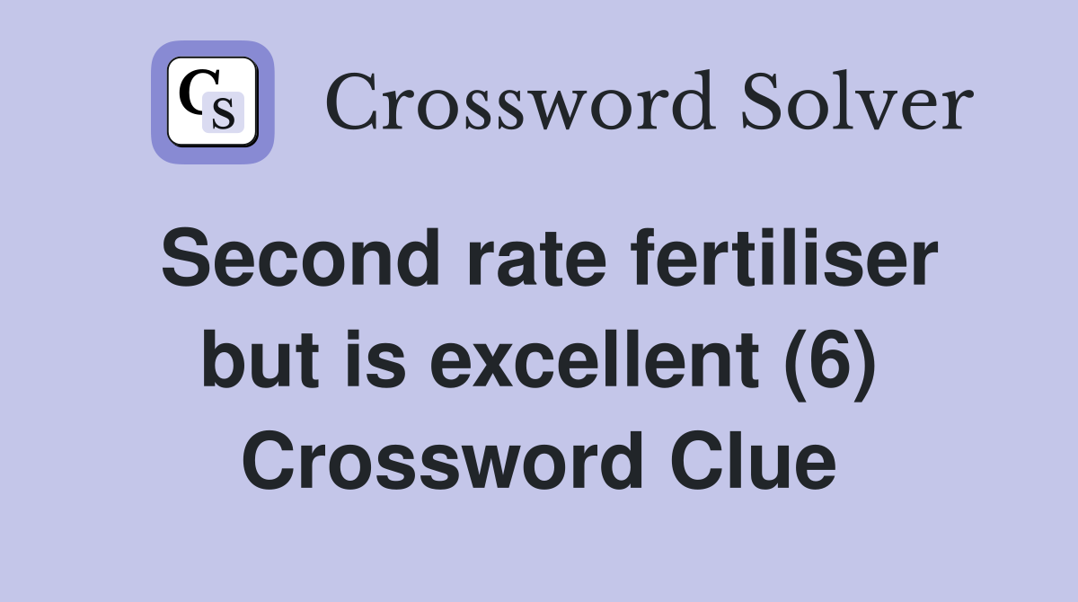 Second rate fertiliser but is excellent (6) Crossword Clue