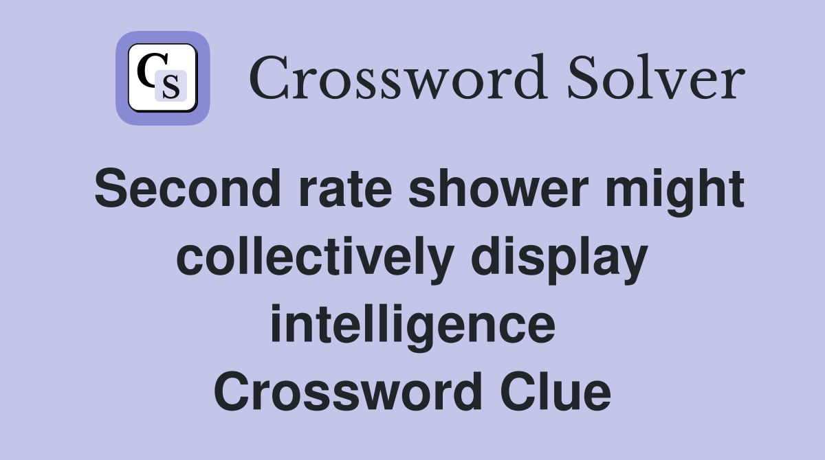 Second rate shower might collectively display intelligence Crossword Clue
