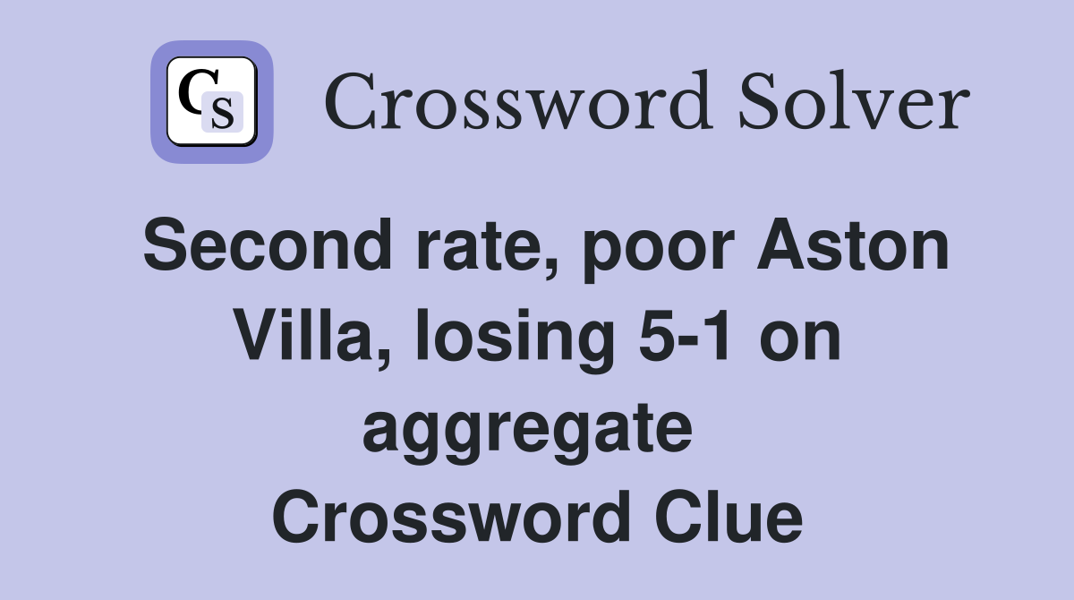 Second rate, poor Aston Villa, losing 5-1 on aggregate  Crossword Clue