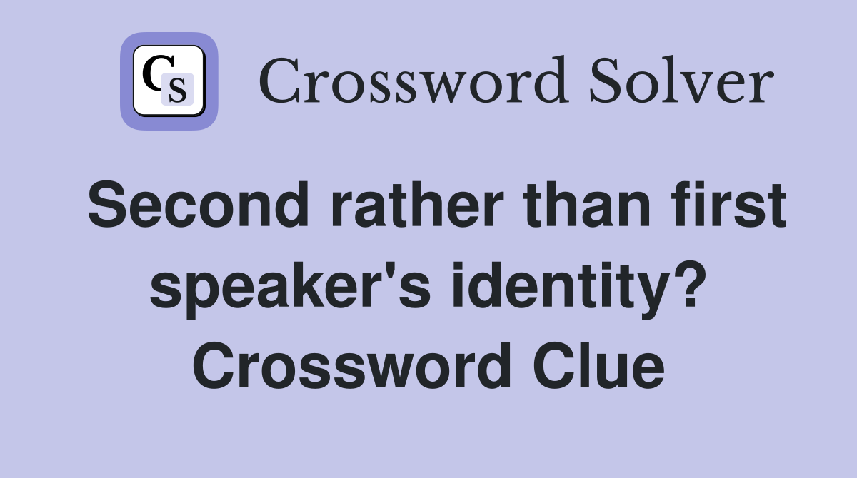 Second rather than first speaker's identity? Crossword Clue