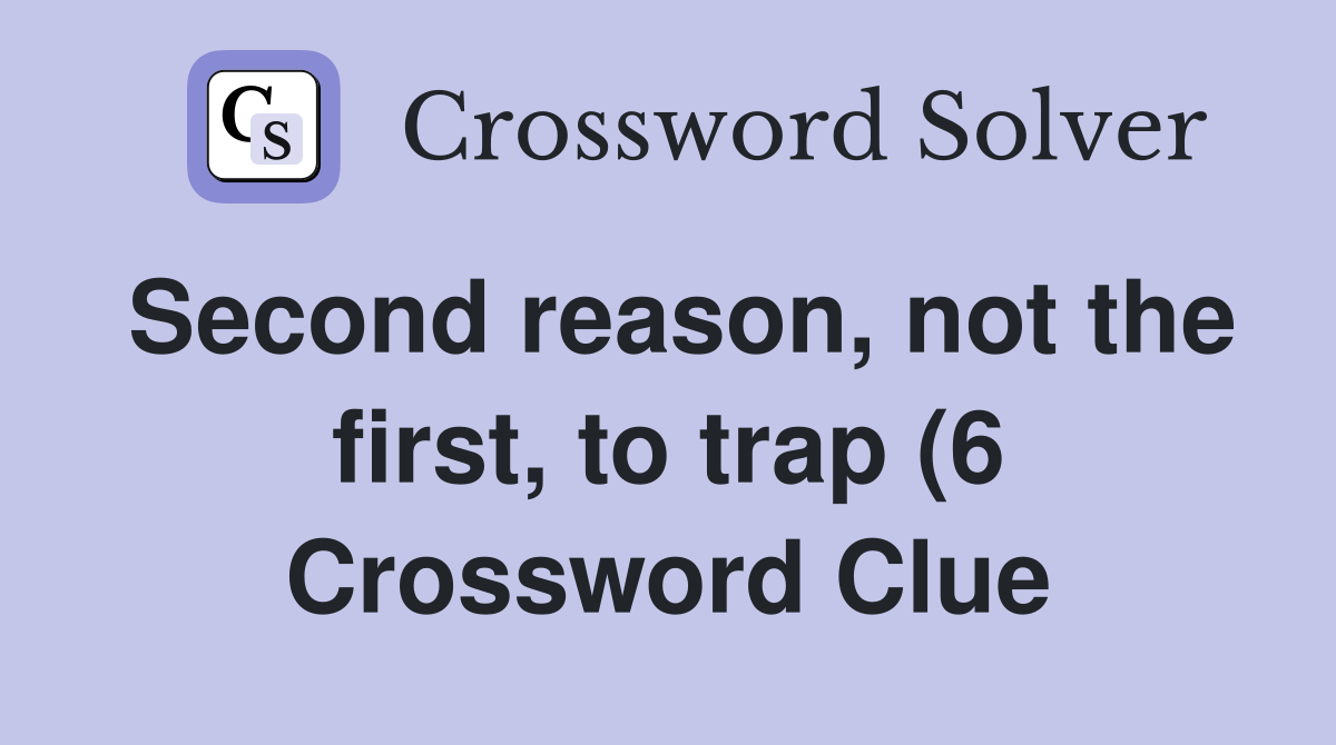 Second reason not the first to trap (6) Crossword Clue Answers Second reason not the first to trap (6) Crossword Clue Answers