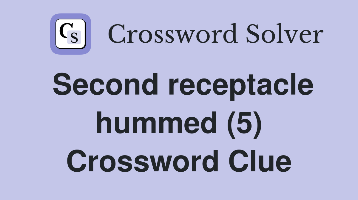 Second receptacle hummed (5) Crossword Clue