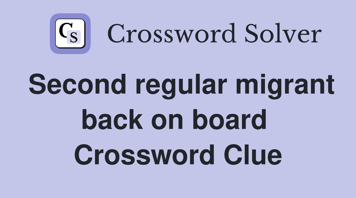 Second regular migrant back on board  Crossword Clue