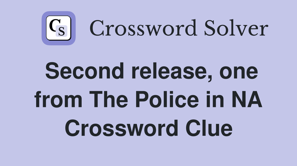 Second release, one from The Police in NA Crossword Clue