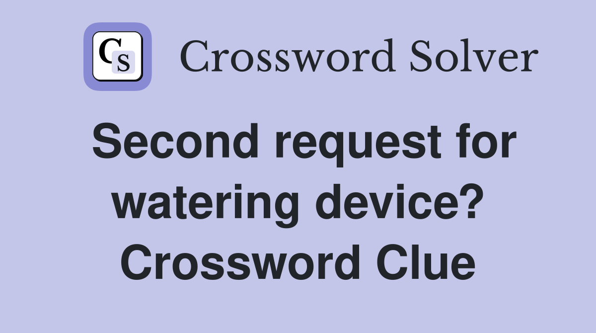 Second request for watering device? Crossword Clue