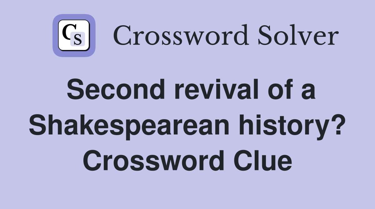 Second revival of a Shakespearean history? Crossword Clue