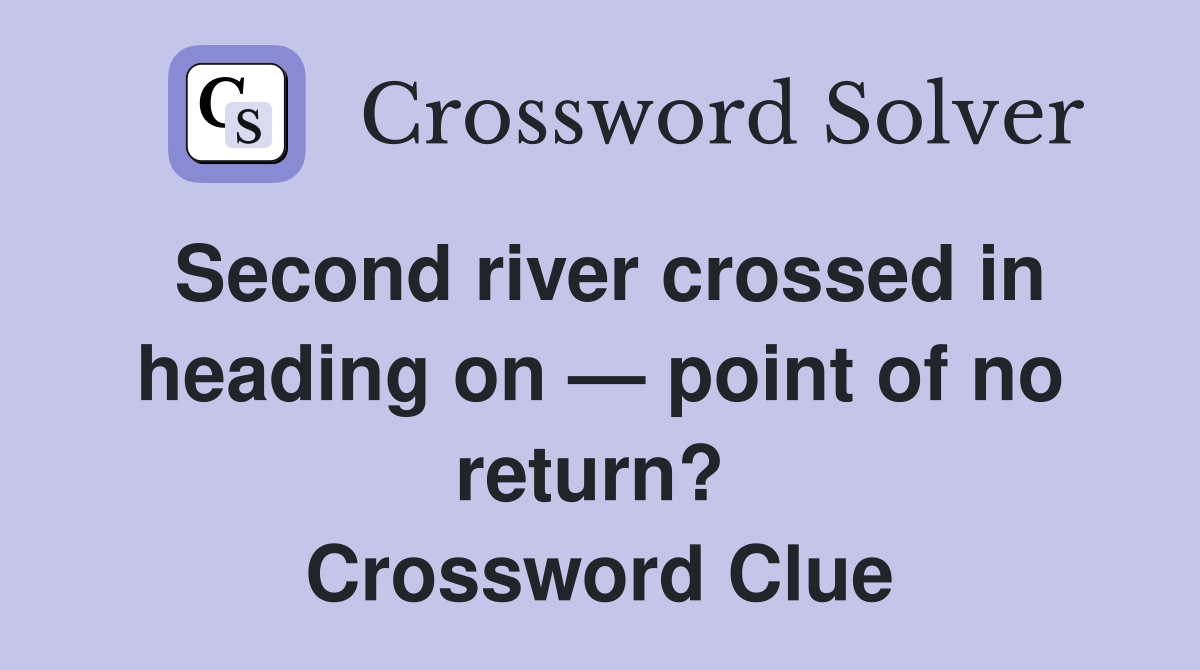 Second river crossed in heading on — point of no return?  Crossword Clue
