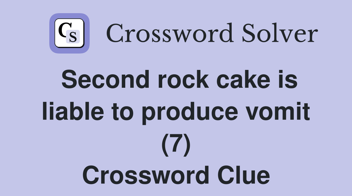 Second rock cake is liable to produce vomit (7) Crossword Clue