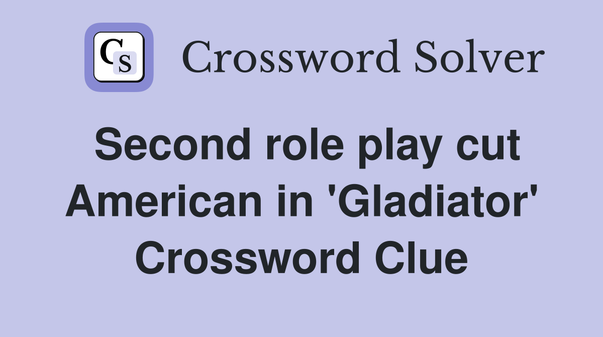 Second role play cut American in 'Gladiator' Crossword Clue