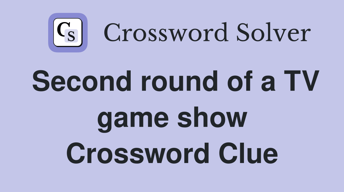 Second round of a TV game show Crossword Clue