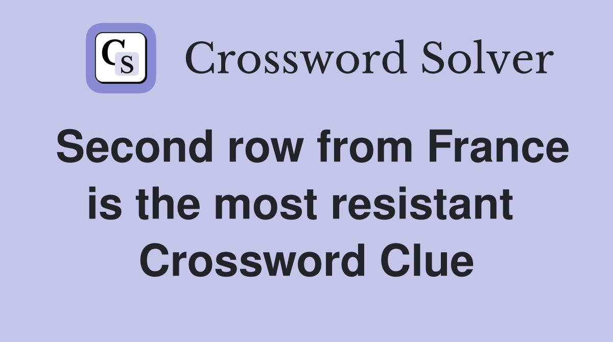 Second row from France is the most resistant  Crossword Clue